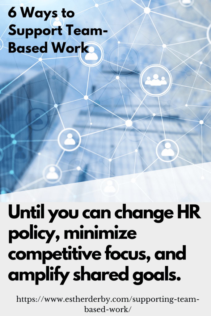 6 Ways to Support Team-Based Work. Until you can change HR policy, minimize competitive focus, and amplify shared goals.