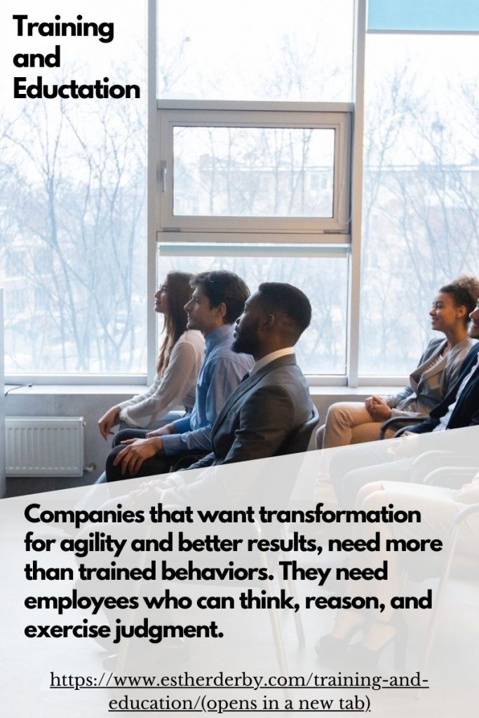 Companies that want transformation for agility and better results, need more than trained behaviors. They need employees who can think, reason, and exercise judgment. 